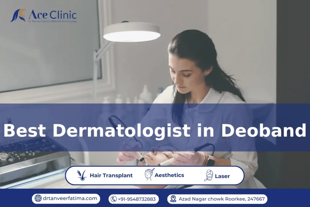Best dermatologist in Deoband providing skin, hair transplant, laser, and aesthetic treatments at Ace Clinic by Dr Tanveer Fatima