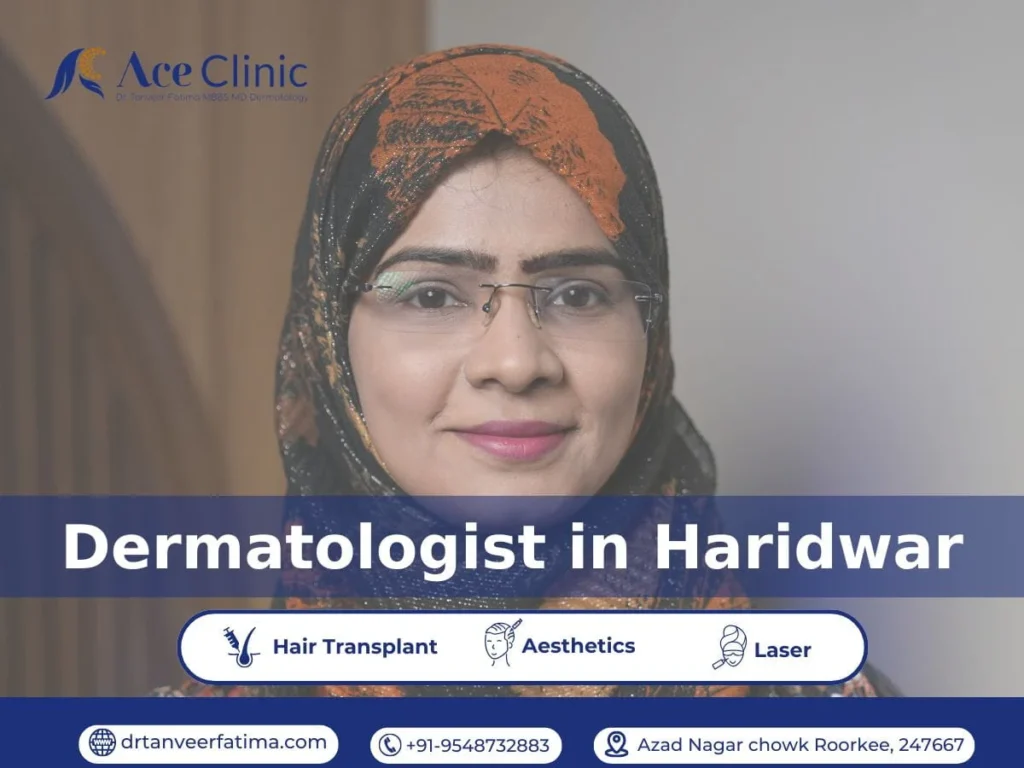 Best dermatologist in Haridwar Dr. Tanveer Fatima at Ace Skin and Hair Clinic providing advanced skin and hair treatments for acne, pigmentation, laser procedures, tattoo removal, and hair fall solutions.